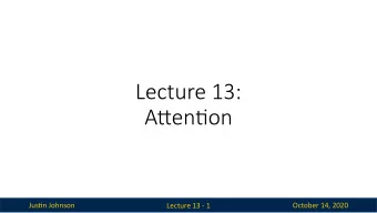 Lecture 13:  A,en.on  Jus$n Johnson  October 14, 2020  Lecture 13 - 1  Reminder: Assignment 4  -