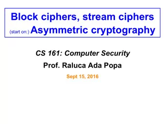Block ciphers, stream ciphers (start on:) Asymmetric cryptography  CS 161: Computer Security  Prof.