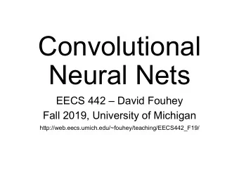 Convolutional  Neural Nets EECS 442  David Fouhey  Fall 2019, University of Michigan