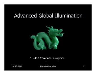 Advanced Global Illumination  15-462 Computer Graphics  Mar 23, 2004  Sriram Vaidhyanathan  1