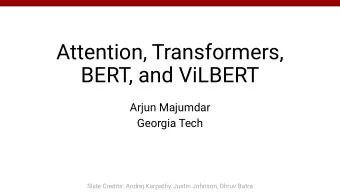 Attention, Transformers,  BERT, and ViLBERT  Arjun Majumdar  Georgia Tech  Slide Credits: Andrej