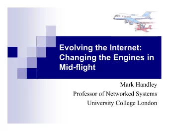 Evolving the Internet:  Changing the Engines in  Mid-flight  Mark Handley  Professor of Networked