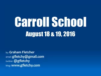 Carroll School  August 18 &amp; 19, 2016 by: Graham Fletcher email: gfletchy@gmail.com twitter: