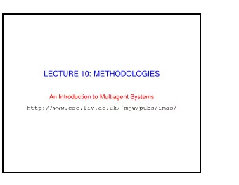 LECTURE 10: METHODOLOGIES  An Introduction to Multiagent Systems