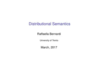 Distributional Semantics  Raffaella Bernardi  University of Trento  March, 2017  Acknowledgments