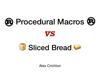 vs  Sliced Bread   Alex Crichton  Rise of Procedural Macros  Jan 2014 - PR #11151 lands,