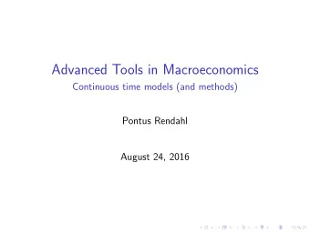 Advanced Tools in Macroeconomics  Continuous time models (and methods)  Pontus Rendahl  August 24,
