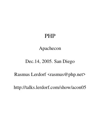 PHP  Apachecon  Dec.14, 2005. San Diego  Rasmus Lerdorf &lt;rasmus@php.net&gt;