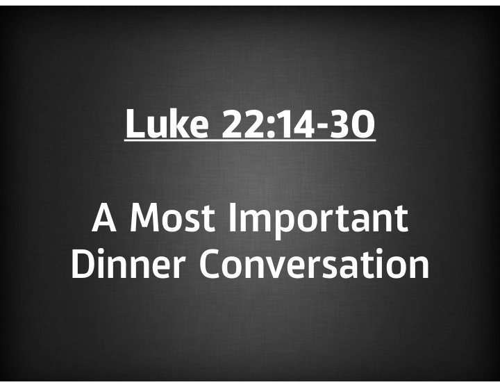 luke 22 14 30 a most important dinner conversation