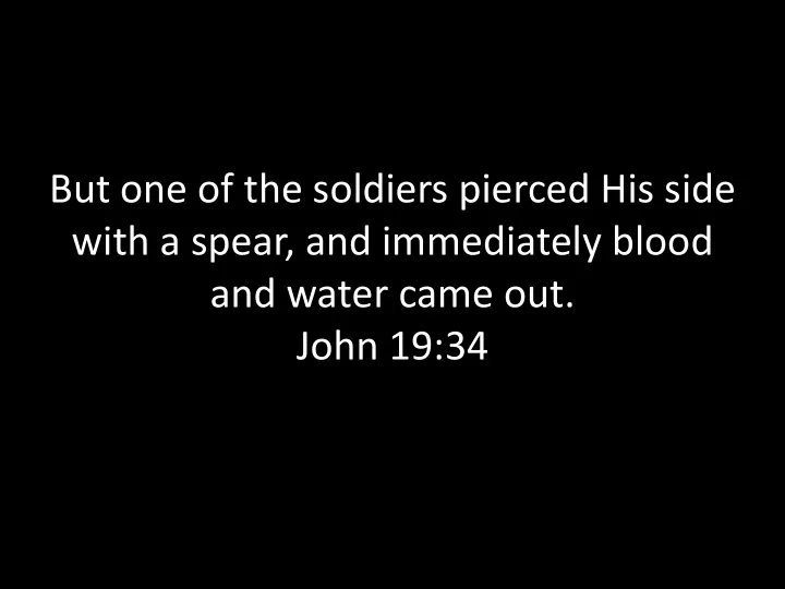 but one of the soldiers pierced his side with a spear and