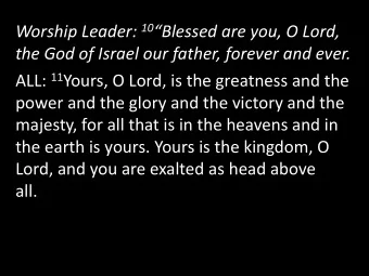 the God of Israel our father, forever and ever. ALL: 11 Yours, O Lord, is the greatness and the