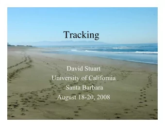 Tracking  David Stuart  University of California  Santa Barbara  August 18-20, 2008  2  Plan  My
