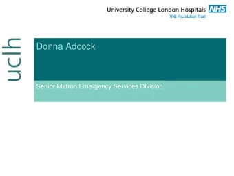 Donna Adcock  Senior Matron Emergency Services Division My role as a Matron?  My outlook:  An
