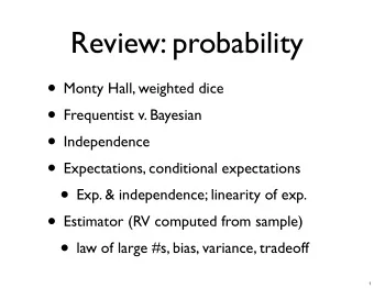 Review: probability  Monty Hall, weighted dice  Frequentist v. Bayesian  Independence