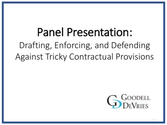 Panel Presentation:  Drafting, Enforcing, and Defending  Against Tricky Contractual Provisions  1