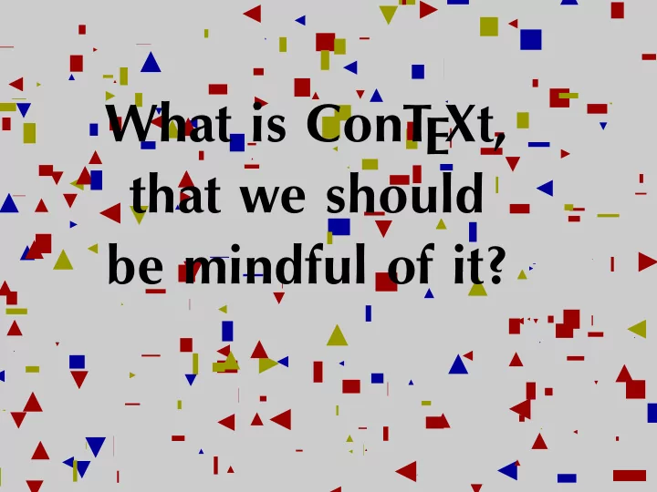 what is cont ext that we should be mindful of it today s