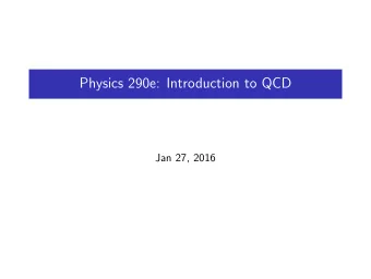 Physics 290e: Introduction to QCD  Jan 27, 2016  Outline  The QCD LaGrangian  The Running of