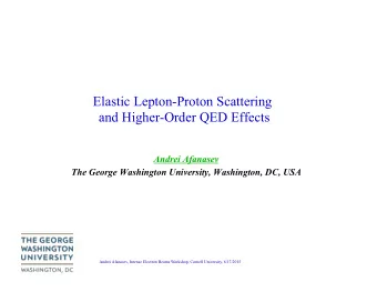 Elastic Lepton-Proton Scattering  and Higher-Order QED Effects  Andrei Afanasev  The George