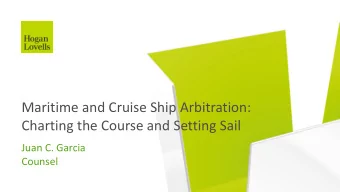 Maritime and Cruise Ship Arbitration:  Charting the Course and Setting Sail  Juan C. Garcia