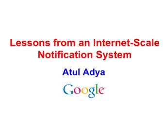 Lessons from an Internet-Scale  Notification System  Atul Adya  History   End-client