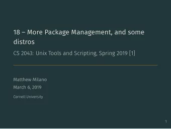 18  More Package Management, and some  distros  CS 2043: Unix Tools and Scripting, Spring 2019
