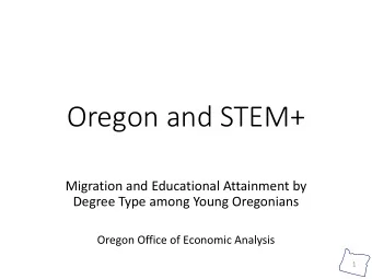Oregon and STEM+  Migration and Educational Attainment by  Degree Type among Young Oregonians