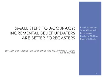 SMALL STEPS TO ACCURACY:  Pavel Atanasov  Jens Witkowski  INCREMENTAL BELIEF UPDATERS  Lyle Ungar