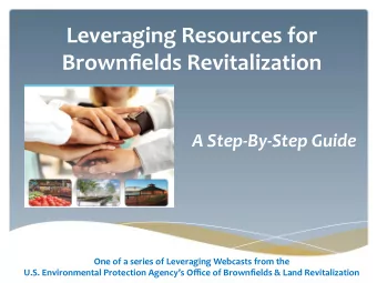 Leveraging Resources for Brownfields Revitalization A Step-By-Step Guide One of a series of