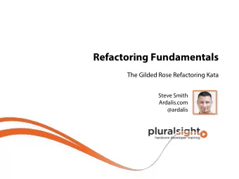 Refactoring Fundamentals  The Gilded Rose Refactoring Kata  Steve Smith  Ardalis.com  @ardalis  The