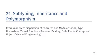 24. Subtyping, Inheritance and  Polymorphism  Expression Trees, Separation of Concerns and
