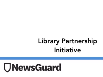 Library Partnership  Initiative  NewsGuard uses journalism to  fight false news, misinformation,
