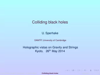 Colliding black holes  U. Sperhake  DAMTP  , University of Cambridge  Holographic vistas on Gravity