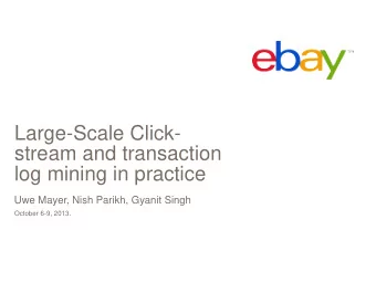 Large-Scale Click-  stream and transaction  log mining in practice  Uwe Mayer, Nish Parikh, Gyanit