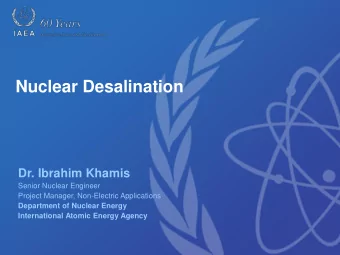 Nuclear Desalination  Dr. Ibrahim Khamis  Senior Nuclear Engineer  Project Manager, Non-Electric