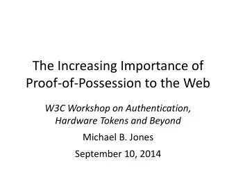 The Increasing Importance of  Proof-of-Possession to the Web  W3C Workshop on Authentication,
