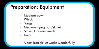 Preparation: Equipment  - Medium bowl  - Whisk  - Tongs  - Medium frying pan/skillet  - Stove (1