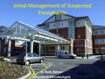 Initial Management of Suspected  Encephalitis  Dr Ruth Palmer  Consultant Microbiologist  CNS