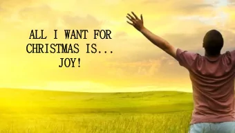 ALL I WANT FOR  ALL I WANT FOR  CHRISTMAS IS...  CHRISTMAS IS...  JOY!  JOY!  And the angel said