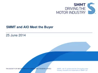 SMMT and AIO Meet the Buyer  25 June 2014  SMMT,  the S symbol and the Driving the motor