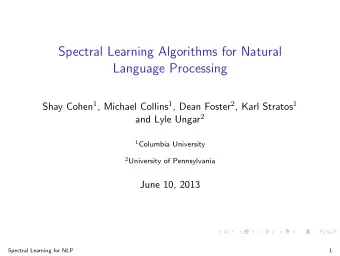 Spectral Learning Algorithms for Natural  Language Processing Shay Cohen 1 , Michael Collins 1 ,