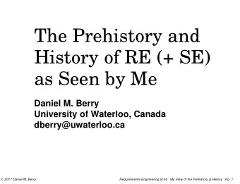 The Prehistory and  History of RE (+ SE)  as Seen by Me  Daniel M. Berry  University of Waterloo,