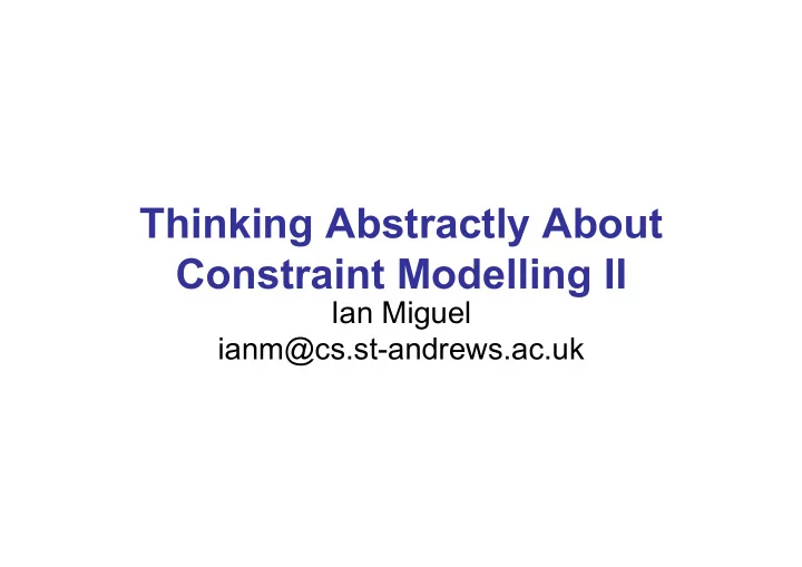 thinking abstractly about constraint modelling ii