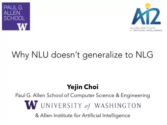 Why NLU doesnt generalize to NLG  Yejin Choi  Paul G. Allen School of Computer Science &amp;