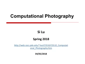 Computational Photography  Si Lu  Spring 2018  http://web.cecs.pdx.edu/~lusi/CS510/CS510_Computati