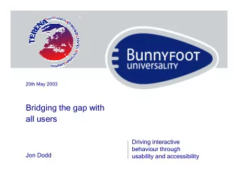 Bridging the gap with  all users  Driving interactive  behaviour through  Jon Dodd  usability and