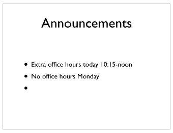 Announcements  Extra office hours today 10:15-noon  No office hours Monday    Todays