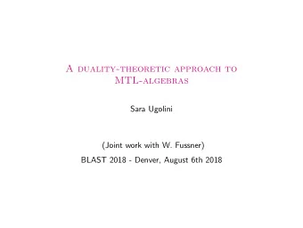 A duality-theoretic approach to  MTL-algebras  Sara Ugolini  (Joint work with W. Fussner)  BLAST