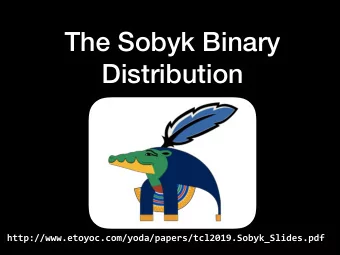 The Sobyk Binary  Distribution  http://www.etoyoc.com/yoda/papers/tcl2019.Sobyk_Slides.pdf  Not