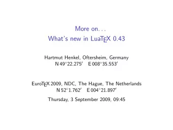More on. . .  Whats new in LuaT  EX 0.43  Hartmut Henkel, Oftersheim, Germany N 49  22 . 275