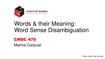 Words &amp; their Meaning:  Word Sense Disambiguation  CMSC 470  Marine Carpuat  Slides credit: Dan